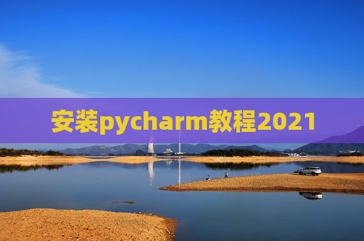 安装pycharm教程2021